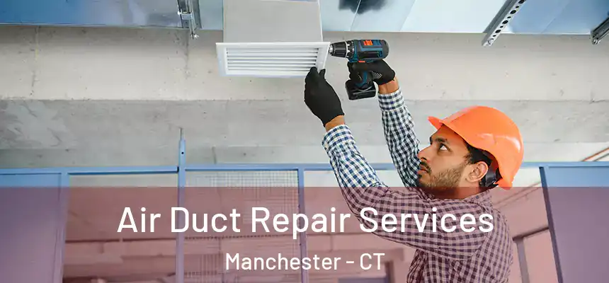Air Duct Repair Services Manchester - CT