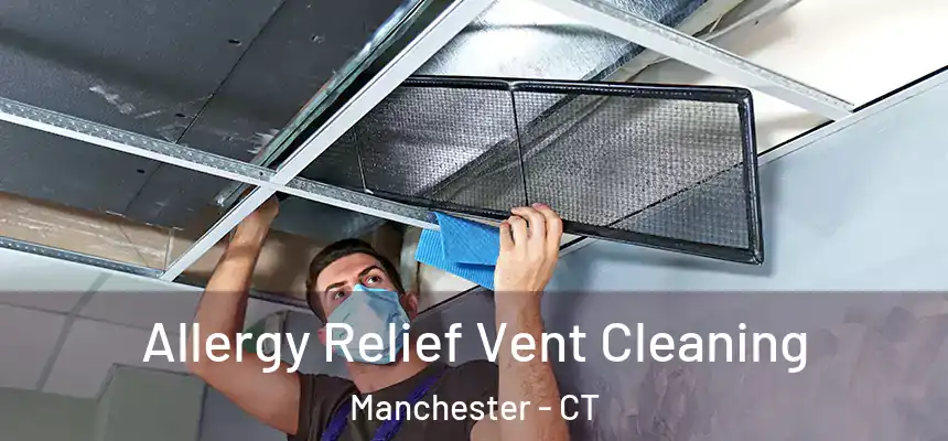 Allergy Relief Vent Cleaning Manchester - CT