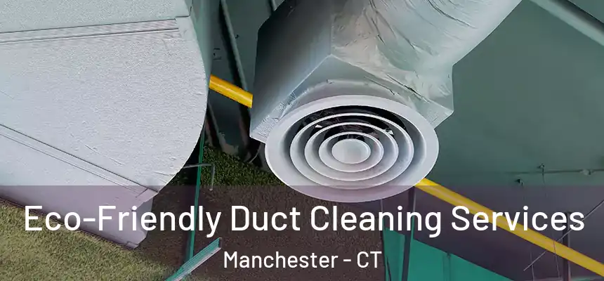 Eco-Friendly Duct Cleaning Services Manchester - CT