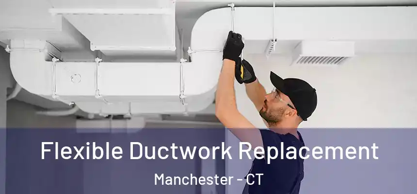  Flexible Ductwork Replacement Manchester - CT