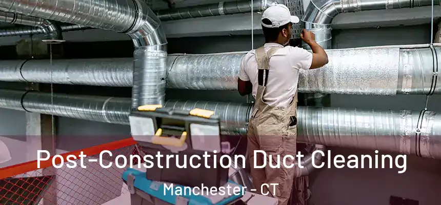  Post-Construction Duct Cleaning Manchester - CT