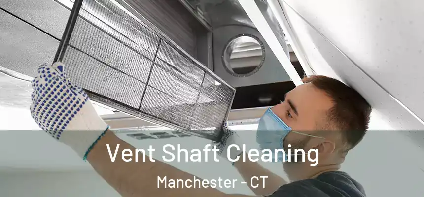 Vent Shaft Cleaning Manchester - CT