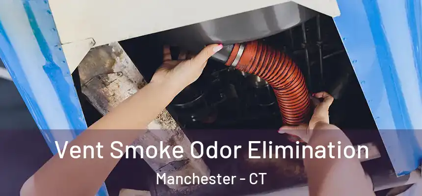 Vent Smoke Odor Elimination Manchester - CT